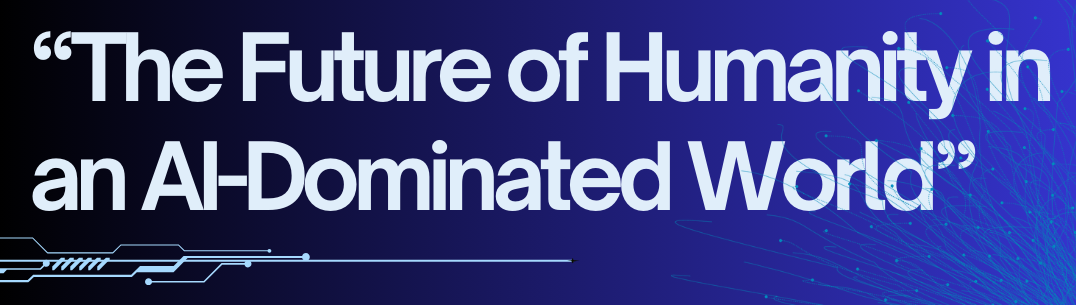 The Future of Humanity in an AI-Dominated World A Public Philosophy Panel Discussion with dark blue tech background